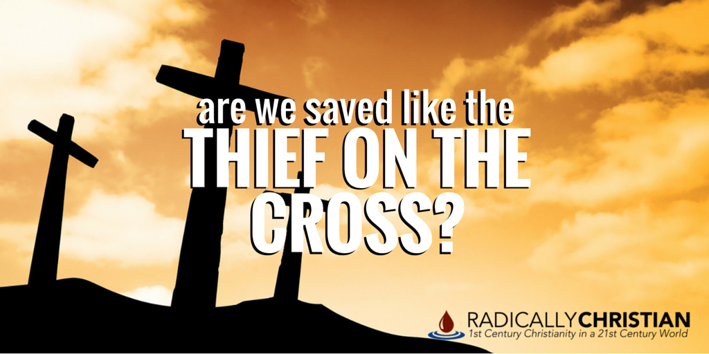 Are We Saved Like The Thief On The Cross Radically Christian