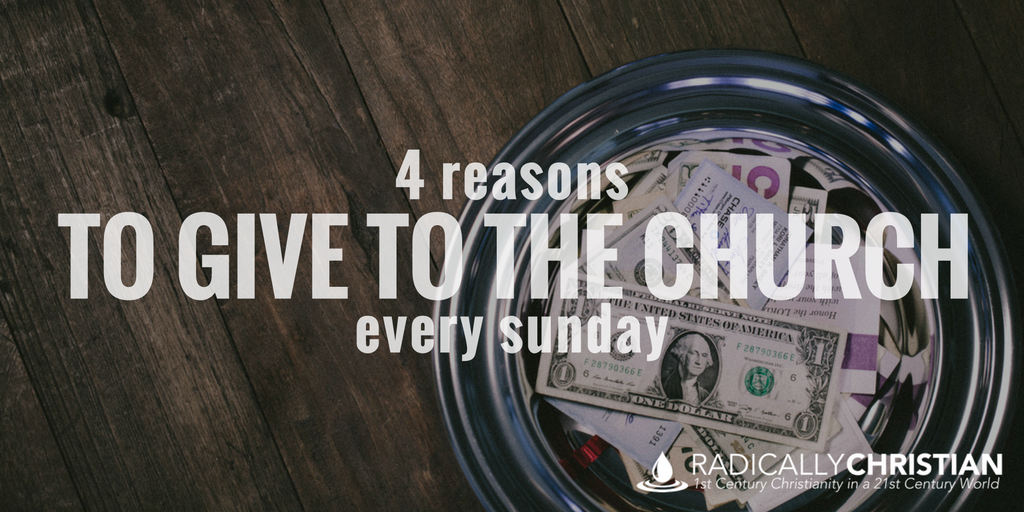 4 Reasons To Give To The Church Every Sunday Radically Christian